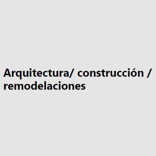 Arquitectura/ construcción / remodelaciones